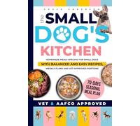 The Small Dog's Kitchen: Homemade meals specific for small dogs with balanced and easy recipes, weekly plans and vet-approved portions (The Longevity Dogs Club)