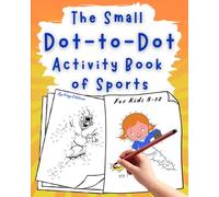 The Small Dot-To-Dot Activity Book of Sports: For Kids Ages 8-12 - Connect the Dots, Define, and Color Popular Sports like Basketball, Baseball, Soccer, Tennis, Football, and Hockey!