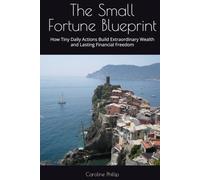 The Small Fortune Blueprint: How Tiny Daily Actions Build Extraordinary Wealth and Lasting Financial Freedom (The Investing Series -)
