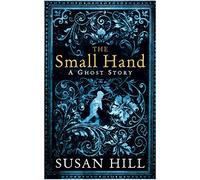 The Small Hand: A Ghost Story by Hill, Susan 1st (first) Edition (2010)
