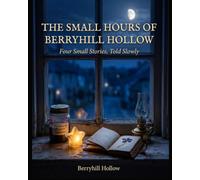 THE SMALL HOURS OF BERRYHILL HOLLOW: Four Small Stories, Told Slowly