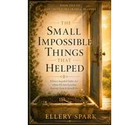 THE SMALL IMPOSSIBLE THINGS THAT HELPED: Fifteen hopeful fables for when life has become heavier than it should be (Lanterns for Strange Seasons)