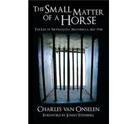 The Small Matter of a Horse: The Life of 'Nongoloza' Mathebula, 1867-1948