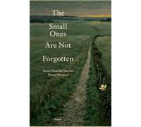 The Small Ones Are Not Forgotten: Stories from the Year the Thorns Flowered