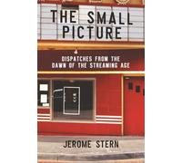 The Small Picture: Dispatches From The Dawn Of The Streaming Age