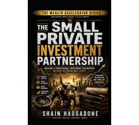 The Small Private Investment Partnership: Building a Professional Investment Partnership Without Becoming Wall Street