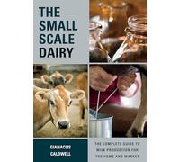 The Small-scale Dairy: The Complete Guide to Milk Production for the Home and Market