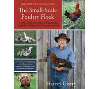 The Small-Scale Poultry Flock: An All-Natural Approach to Raising Chickens and Other Fowl for Home and Market Growers