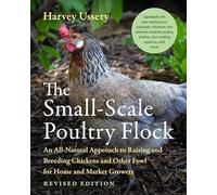 The Small-Scale Poultry Flock, Revised Edition: An All-Natural Approach to Raising and Breeding Chickens and Other Fowl for Home and Market Growers (Revised edition)