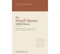 The Small-Space ADHD Home: A Shame-Free System to Declutter, Organize, and Actually Keep Clean an Apartment, Rental, or Any Tiny Space That Fits Your ADHD Brain (The ADHD-Friendly Home)