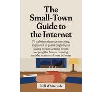 The Small-Town Guide to the Internet: 75 websites that cost nothing, explained in plain English, for saving money, eating better, keeping the house running, and the scams to know by heart