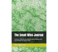 The Small Wins Journal: 90 days to celebrate your progress, build confidence, and move forward one step at a time