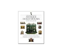 The Small World of Antique Dolls' Houses: Six Decades of Collecting Mansions, Cottages, Shops, Stables, Theaters, Churches - Even a Zoo