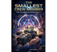 The Smallest Crew Member: A Found Family Space Adventure About a Missing Guardian, Ancient Alien Archives, and a Salvage Crew Who Refuses to Leave Anyone Behind (The Salvage Runners)