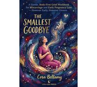 The Smallest Goodbye: A Gentle, Body-First Grief Workbook for Miscarriage and Early Pregnancy Loss - However Early, However Unseen