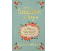 The Smallest of Joys : How to Create Your Own Magic, Let Your Best be Enough & Find Contentment Exactly as You Are