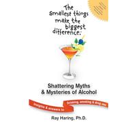 The Smallest Things Make the Biggest Difference ® - Shattering Myths & Mysteries of Alcohol: Insights & Answers to Drinking, Smoking & Drug Use