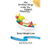 The Smallest Things Make the Biggest Difference ® - Smart Weight Loss: Change Your Mind - Change Your Body