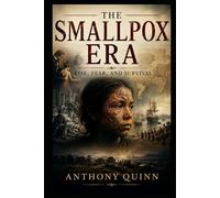 The Smallpox Era: Rise, Fear, and Survival (Pandemics That Changed History)