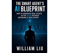 The Smart Agent’s AI Blueprint: How to Dominate Real Estate in the AI Era Without Becoming a Tech Expert (The AI Business Series)