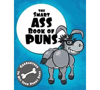 The Smart Ass Book of Puns: Guaranteed to hit your punny bone! (The Punny Book Collection)