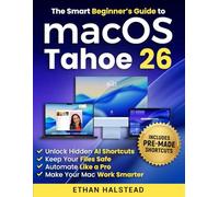 The Smart Beginner’s Guide to macOS Tahoe 26: Unlock Hidden AI Shortcuts, Keep Your Files Safe, Automate Like a Pro, and Make Your Mac Work Smarter Without Breaking a Thing or Begging for Help