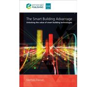 The Smart Building Advantage : Unlocking the value of smart building technologies