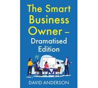 The Smart Business Owner - Dramatised Edition : Step back from the coalface and watch your business grow