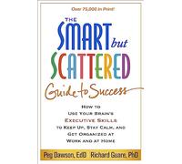 The Smart but Scattered Guide to Success: How to Use Your Brain's Executive Skills to Keep Up, Stay Calm, and Get Organized at Work and at Home