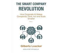 The Smart Company Revolution: How Corporate AI Makes Companies Think, Act and Scale Smarter