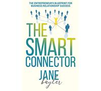 The Smart Connector: The Entrepreneur's Blueprint for Business Relationship Success