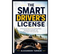 THE SMART DRIVER'S LICENSE: A Practical Guide to Learning Road Rules, Building Driving Skills, and Preparing for the License Test (The Practical Driver Series)
