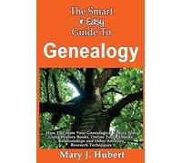 The Smart & Easy Guide To Genealogy: How To Create Your Genealogical Family Tree Using History Books, Online Tools, Ebooks, Relationships and Other Ancestry Research Techniques