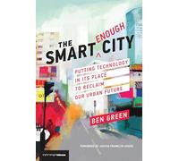 The Smart Enough City: Putting Technology in Its Place to Reclaim Our Urban Future (Strong Ideas)