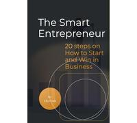 The Smart Entrepreneur: 20 steps on How to Start and Win in Business