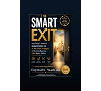 THE SMART EXIT: How Today’s Smartest Business Owners Use AI and Proven Strategies to Maximize Business Value Before Selling
