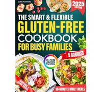 The Smart & Flexible Gluten-Free Cookbook for Busy Families: Budget-Friendly, Fast Meals & Baking Hacks for Better Digestion, More Energy, and Traditional Flavors Everyone Will Love