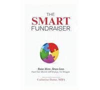 The SMART Fundraiser: Raise More. Stress Less. Fund Your Mission with Strategy, Not Struggle.