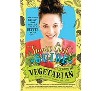 The Smart Girl's Guide to Going Vegetarian: How to Look Great, Feel Fabulous, and Be a Better You