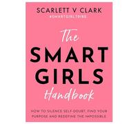 Smart Girls Handbook: How to Silence Self-doubt, Find Your Purpose and Redefine the Impossible