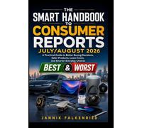 The Smart Handbook to Consumer Reports July/August 2026: A Practical Guide to Better Buying Decisions, Safer Products, Lower Costs, and Smarter Everyday Choices