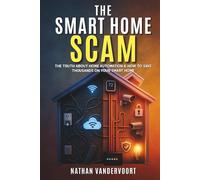 The Smart Home Scam: The Truth About Home Automation & How to Save Thousands on Your Smart Home