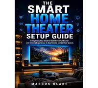 THE SMART HOME THEATER SETUP GUIDE: Everything You Need to Build Powerful Sound and Cinema Experience in Apartments and Limited Spaces