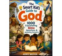 The Smart Kid’s Guide to God: 1000 Fascinating Bible Questions & Amazing Answers