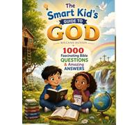 The Smart Kid’s Guide to God: 1000 Fascinating Bible Questions & Amazing Answers