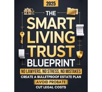 The Smart Living Trust Blueprint: Avoid Probate, Cut Legal Costs, and Create a Bulletproof Estate Plan - No Lawyers, No Stress, No Mistakes