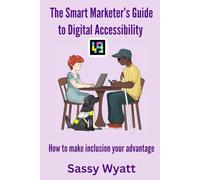 The Smart Marketer's Guide to Digital Accessibility: How To Make Inclusion Your Advantage