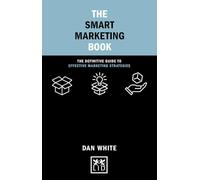 The Smart Marketing Book: The Definitive Guide to Effective Marketing Strategies (Concise Advice)