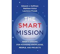 The Smart Mission: NASA's Lessons for Managing Knowledge, People, and Projects