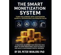 The Smart Monetization System: Turn Followers into Customers Using AI, Psychology & Automated Sales: A Practical Blueprint for Creators Who Want to ... influence, wealth, and personal brand growth)